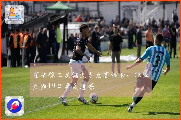 霍福德三度错失季后赛机会，职业生涯19年再度遗憾